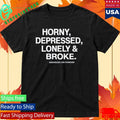 Horny Depressed Lonely &amp; Broke Assholes Live Forever Shirt
