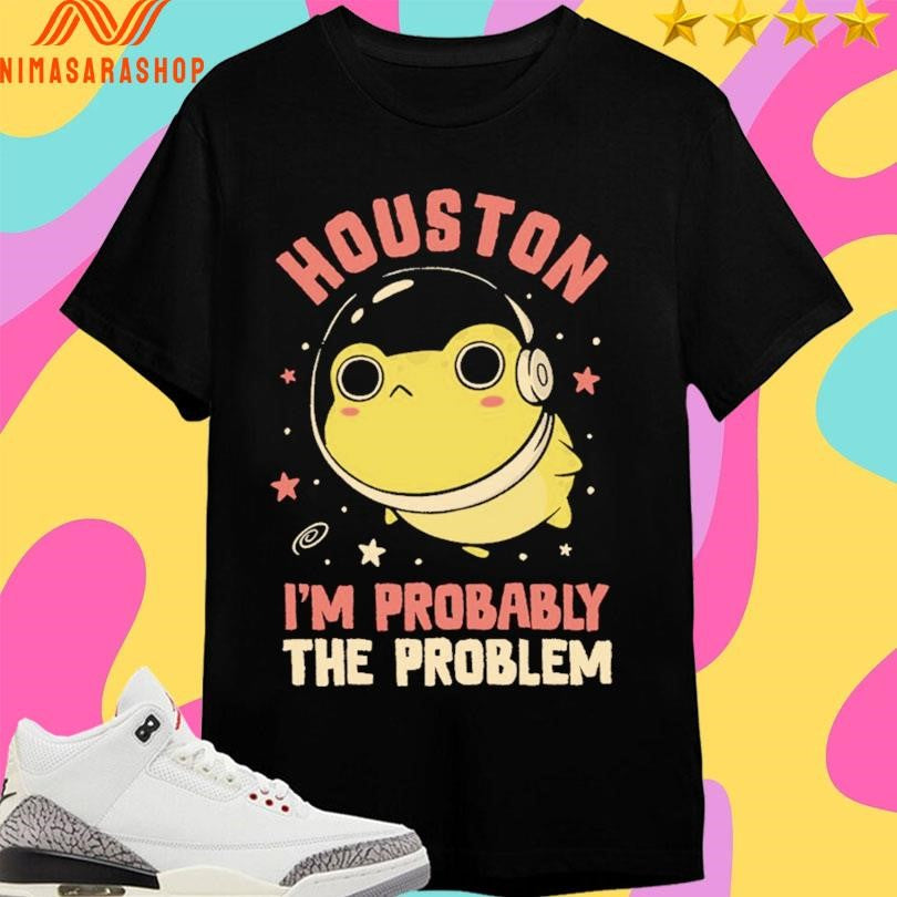 Houston I’m Probably The Problem Frog Shirts