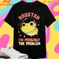 Houston I’m Probably The Problem Frog Shirts