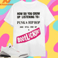 How Do You Grow Up Listening To Punk And Hip Hop And Still End Up A Bootlicker Shirts