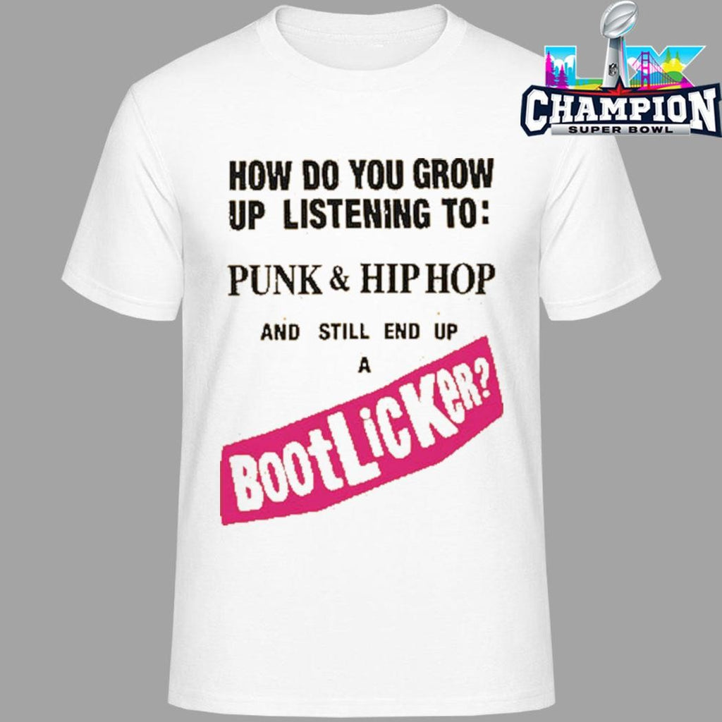 How Do You Grow Up Listening To Punk And Hip Hop And Still End Up A Bootlicker Shirt