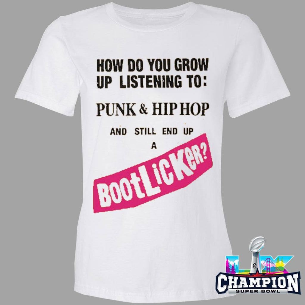 How Do You Grow Up Listening To Punk And Hip Hop And Still End Up A Bootlicker Shirt