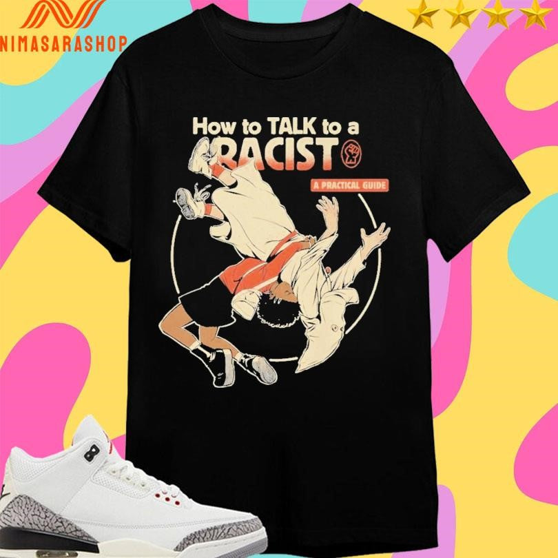 How To Talk To A Racist A Practical Guide Shirts