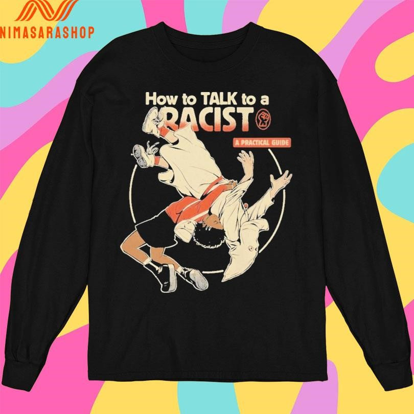 How To Talk To A Racist A Practical Guide Shirts