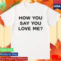 How You Say You Love Me Fitted Shirt