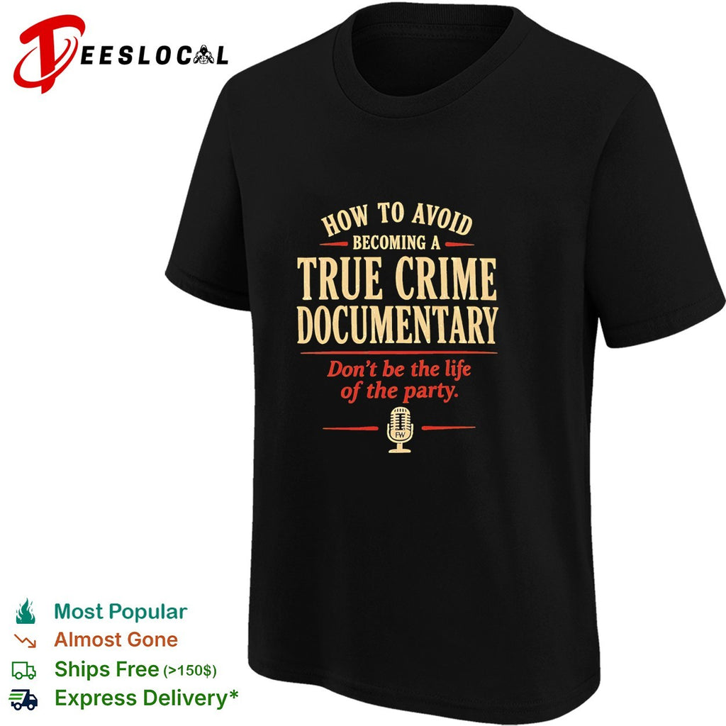 How to avoid becoming a true crime documentary don’t be the life of the party retro shirt