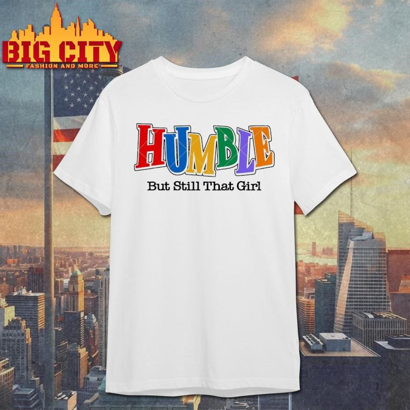 Humble But Still That Girl Shirt