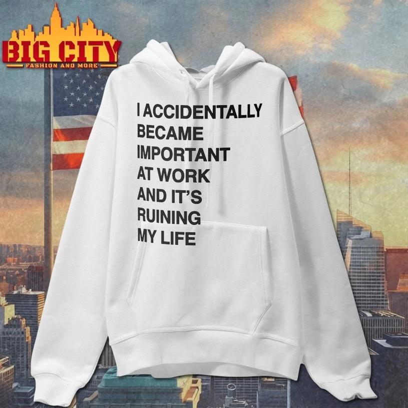 I Accidentally Became Important At Work And It’s Ruining My Life shirt