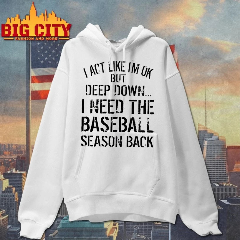I Act Like I’m Ok But Deep Down I Need The Baseball Season Back shirt