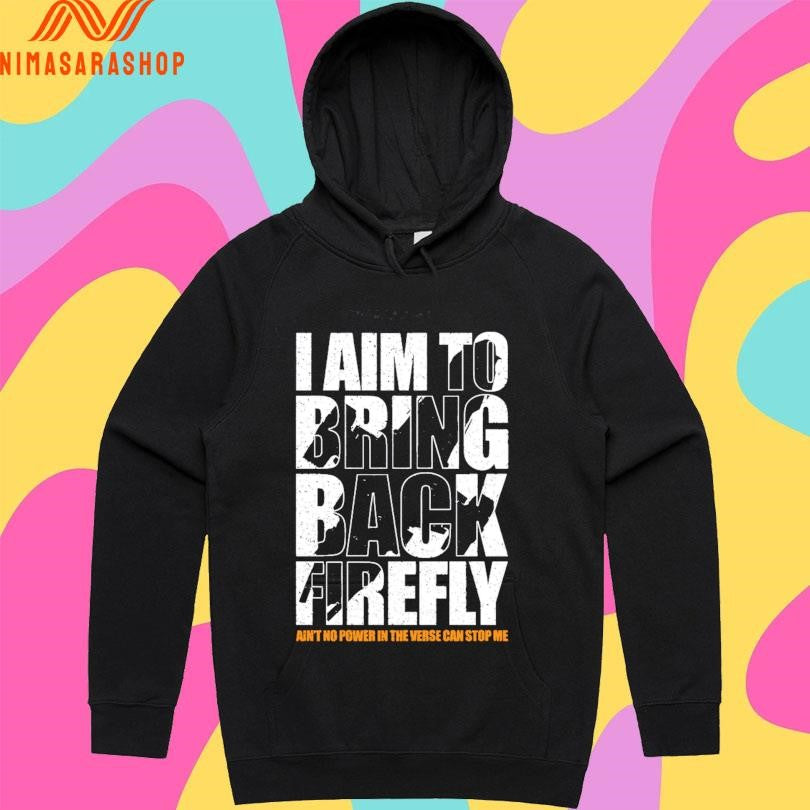 I Aim To Bring Back Firefly Ain’t No Power In The Verse Can Stop Me Shirts