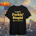 I Ain’t Fuckin’ Stupid But I Used To Shirt
