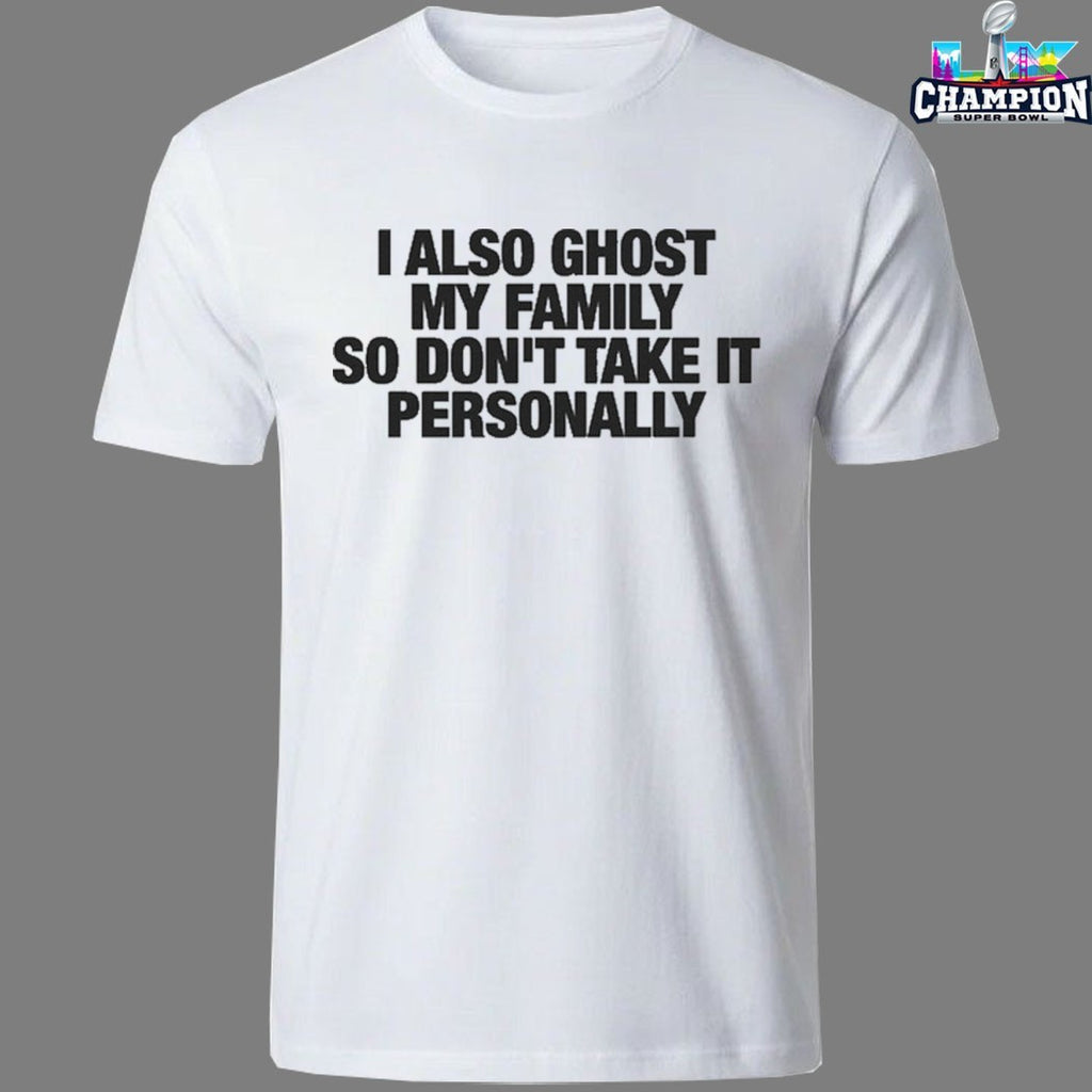 I Also Ghost My Family So Don’t Take It Personally T-Shirts