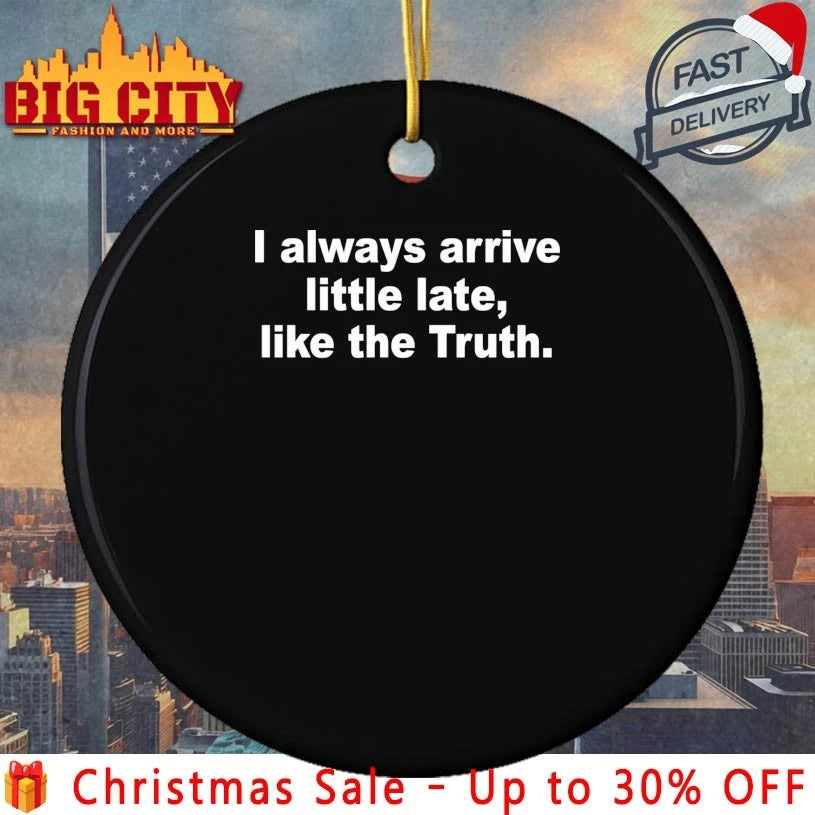I Always Arrive Little Late Like The Truth shirt