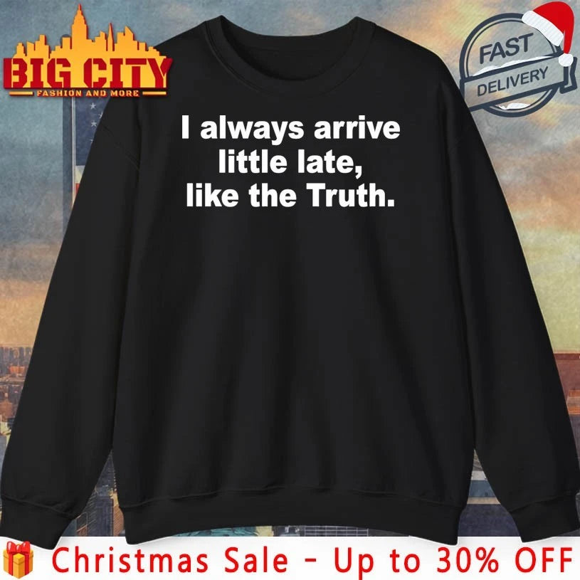 I Always Arrive Little Late Like The Truth shirt