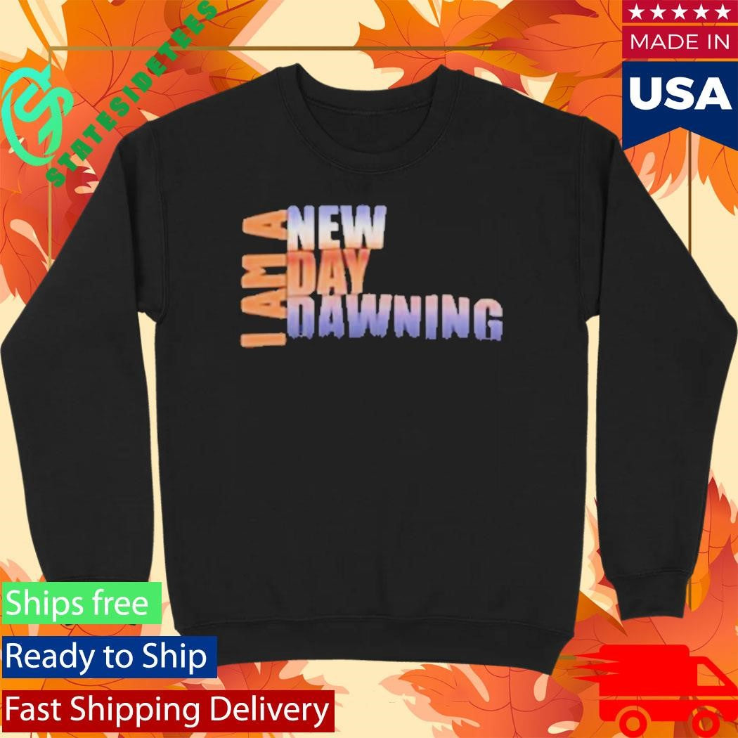 I Am A New Day Dawning Shirt