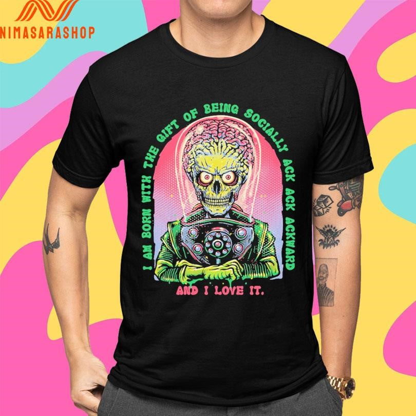 I Am Born With The Gift Of Being Socially Ack Ack Ackward And I Love It Shirts