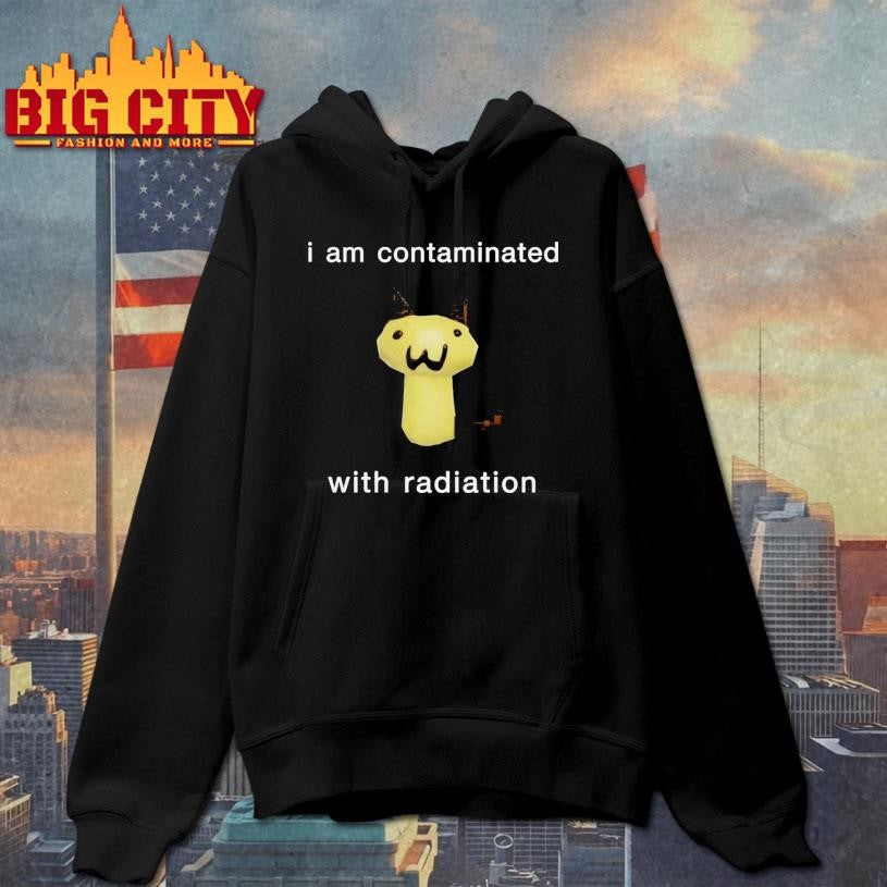 I Am Contaminated With Radiation Shirt