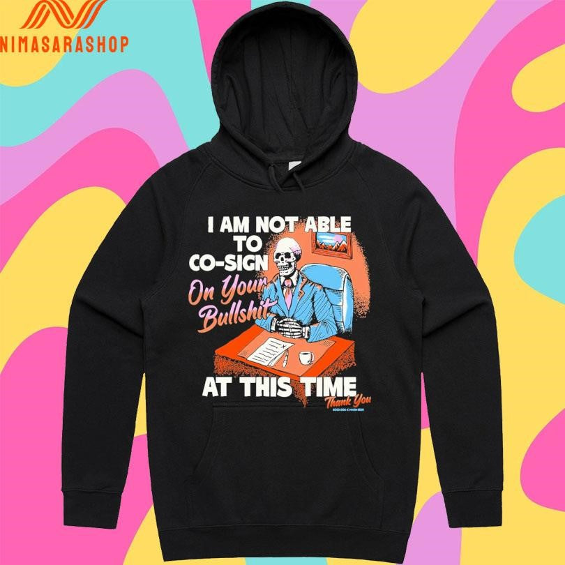 I Am Not Able To Co-sign On Your Bullshit At This Time Thank You Shirts