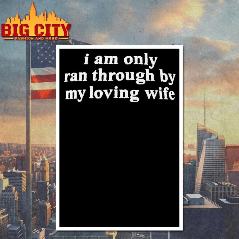 I Am Only Ran Through By My Loving Wife Shirt