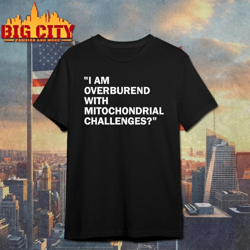 I Am Overburdened With Mitochondrial Challenges shirt