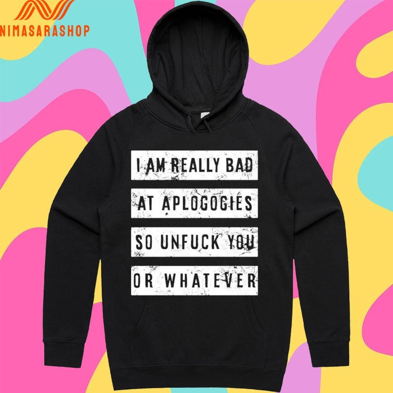 I Am Really Bad At Aplogogies So Unfuck You Or Whatever Shirts