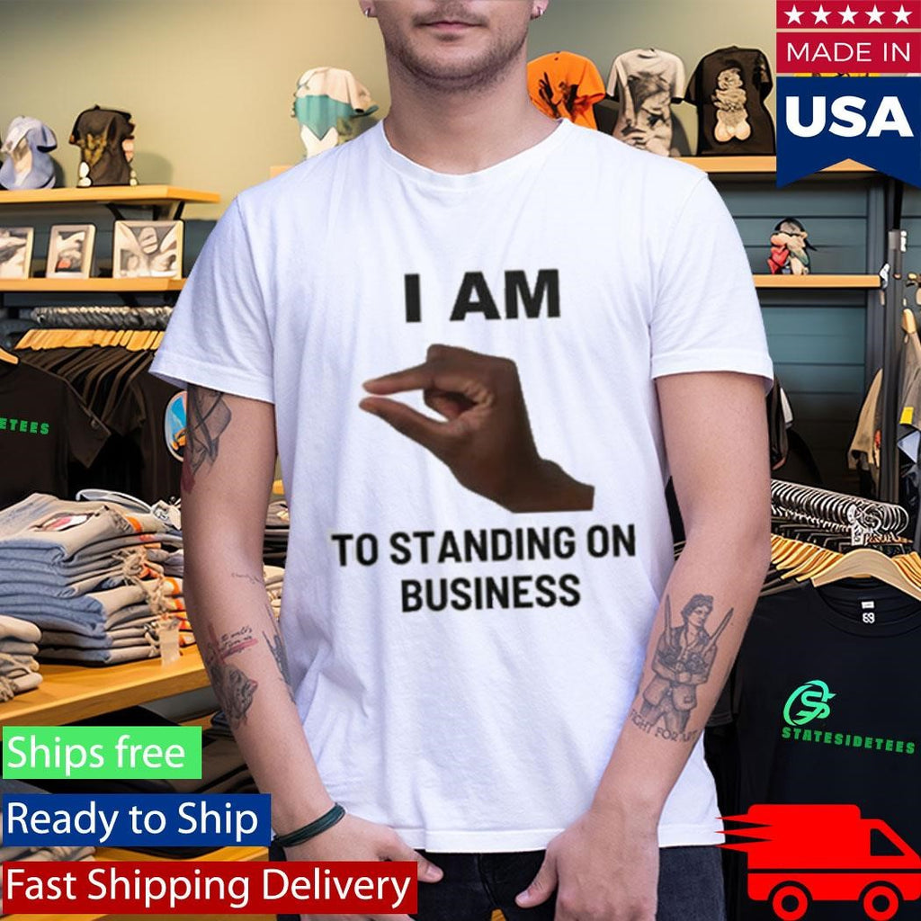 I Am This Close To Standing On Business Shirt
