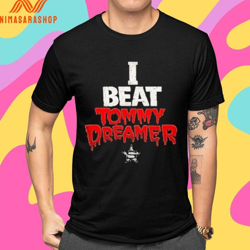 I Beat Tommy Dreamer Shirts
