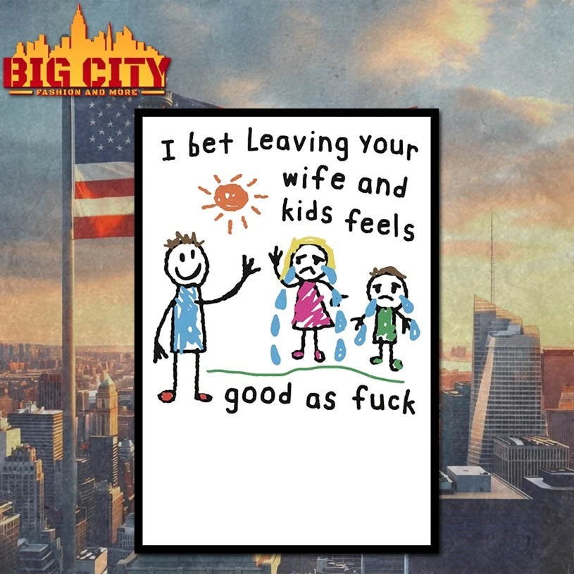 I Bet Leaving Your Wife And Kids Feels Good As Fuck Shirt