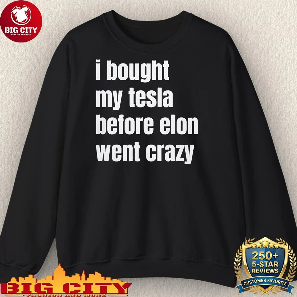 I Bought My Tesla Before Elon Went Crazy Shirt