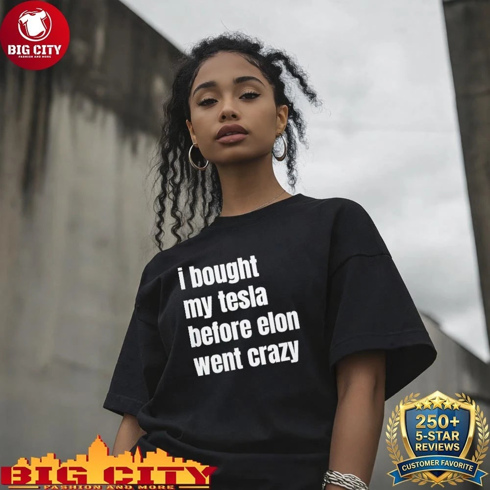 I Bought My Tesla Before Elon Went Crazy Shirt
