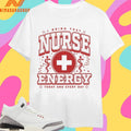 I Bring That Nurse Energy Today And Every Day Shirts