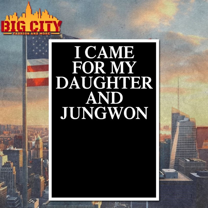 I Came For My Daughter And Jungwon Shirt
