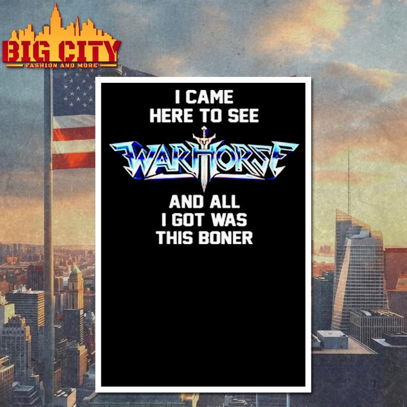 Official I Came Here To See Warhorse, And All I Got Was This Boner Shirt