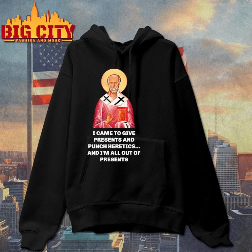 I Came To Give Presents And Punch Heretics, And I’m All Out Of Presents T-Shirt