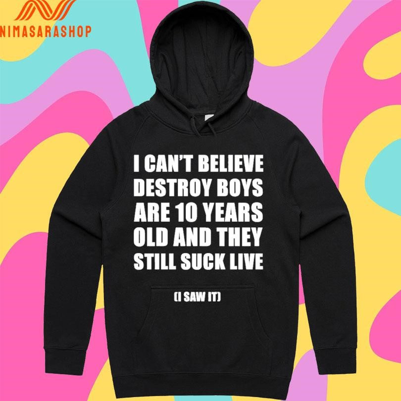 I Can’t Believe Destroy Boys Are 10 Years Old And They Still Suck Live I Saw It Shirts