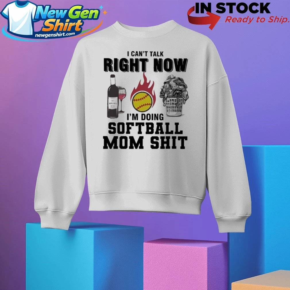 I Cant Talk Right Now Im Doing Softball Mom Shit Shirt