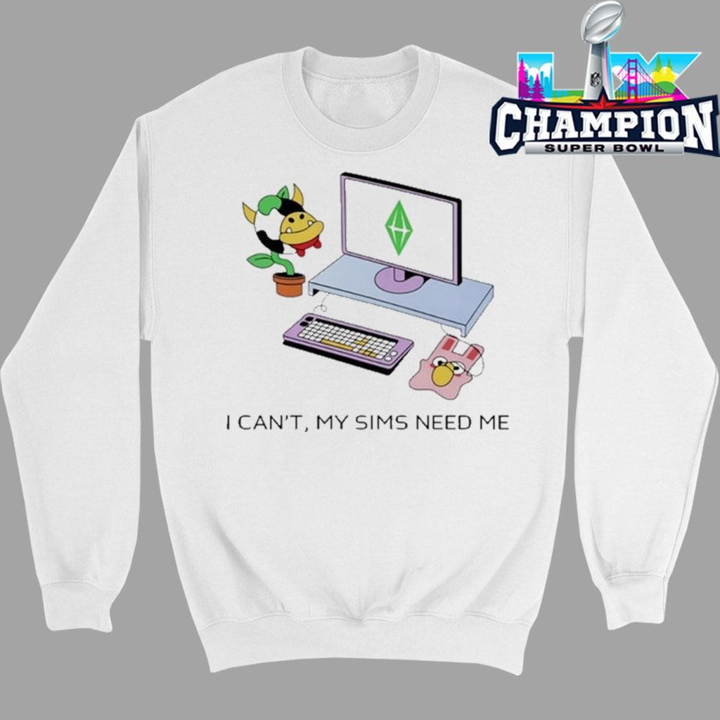 I Can’t The Sims Need Me Shirt