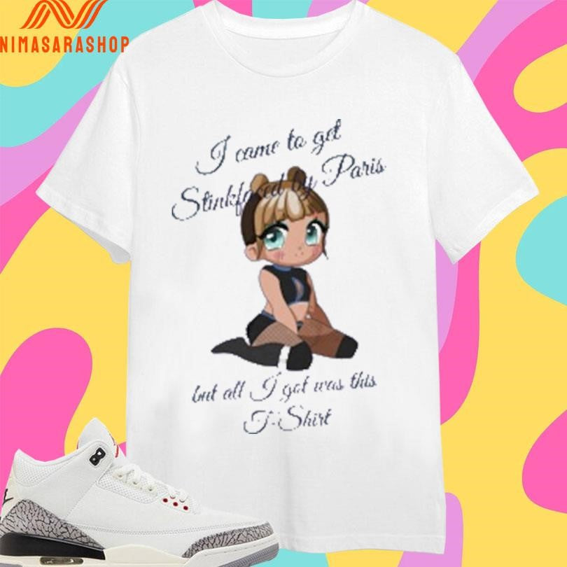 I Come To Get Stickfoced By Paris But All I Got Was This T-Shirts Shirts