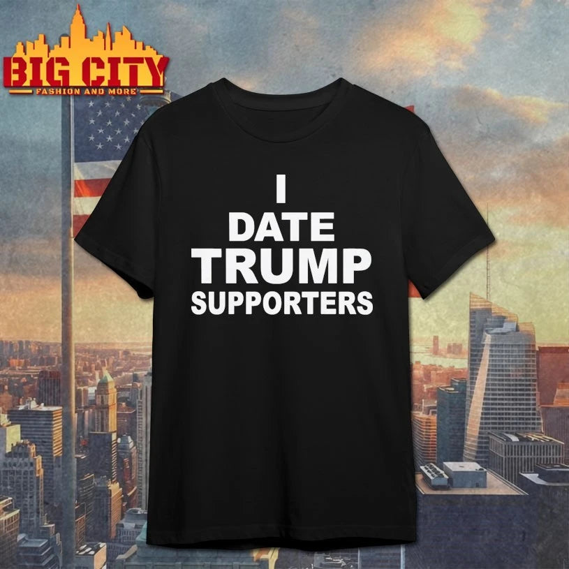 I Date Trump Supporters Political &amp; Witty Dating shirt