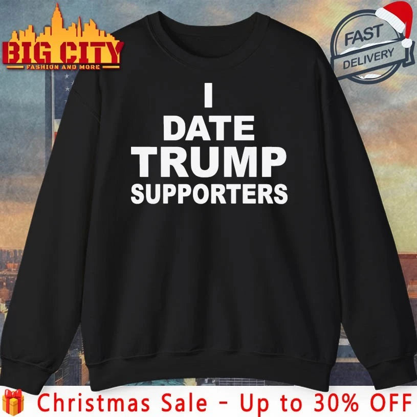 I Date Trump Supporters Political &amp; Witty Dating shirt