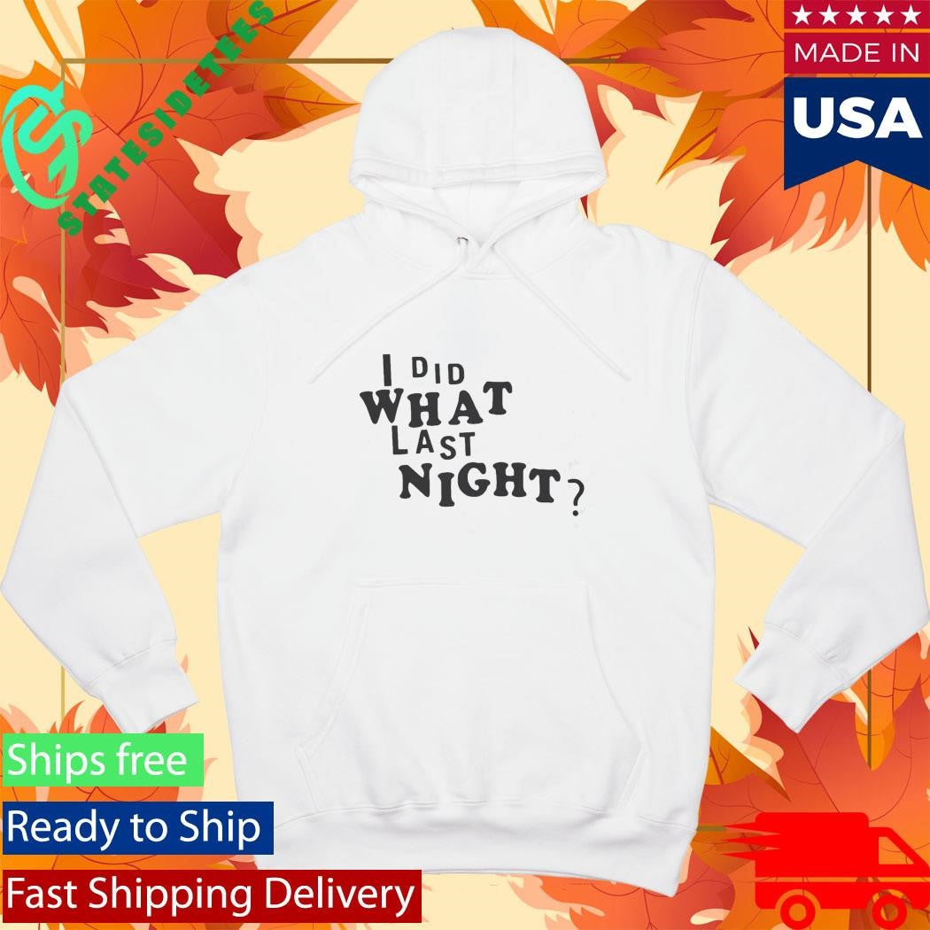 I Did What Last Night Shirt