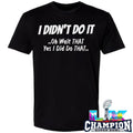 I Didn’t Do It Oh Wait That Yes I Did Do That Shirt