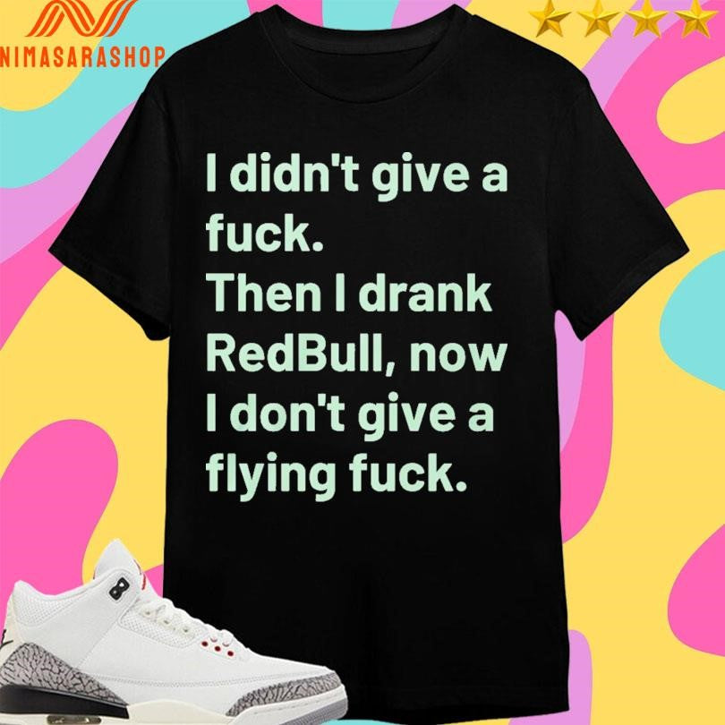 I Didn’t Give A Fuck Then I Drank Redbull Now I Don’t Give A Flying Fuck 2026 Shirts