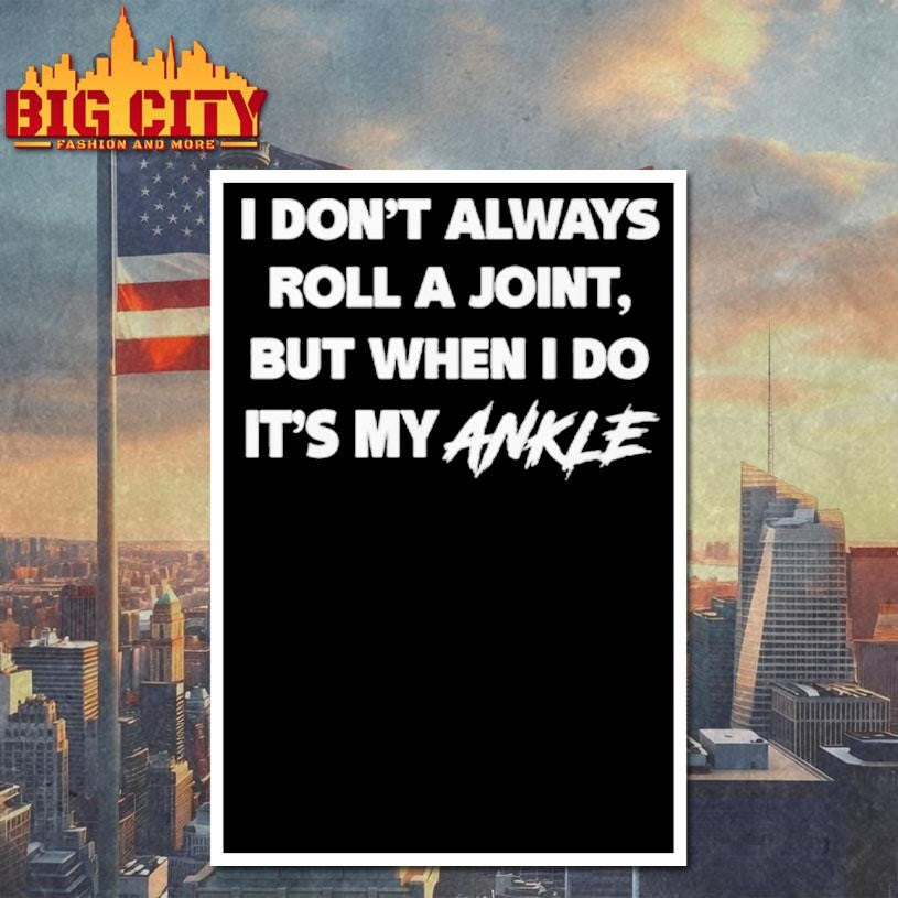 I Don’t Always Roll A Joint But When I Do It’s My Ankle Shirt