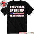 I Dont Care If Trump Is A Pedophile New T-Shirt