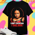 I Don’t Entertain I Take Over Shirts