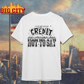 I Don’t Get Enough Credit Not To Say Shirt