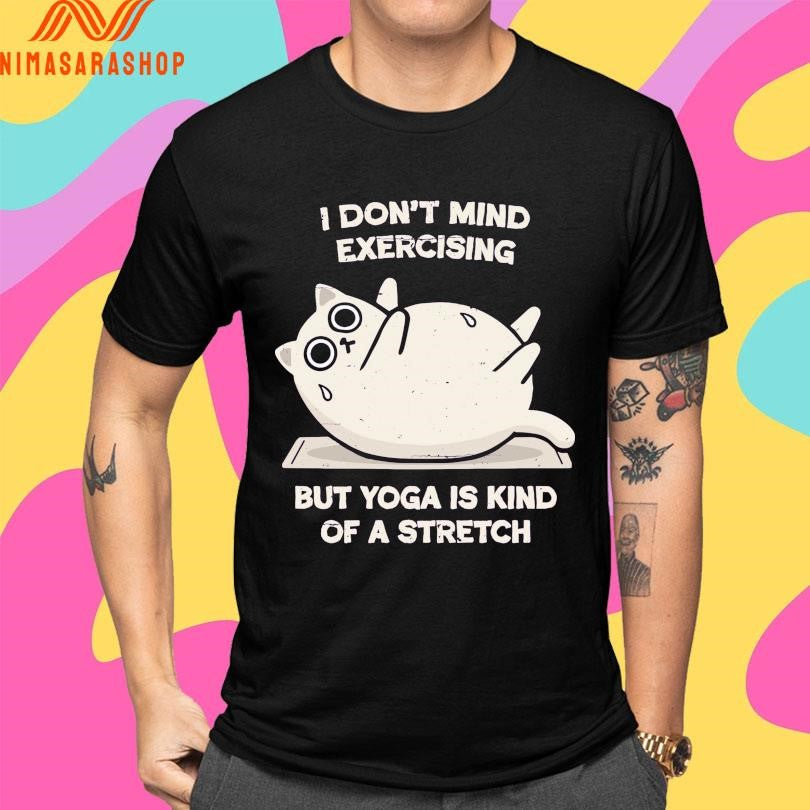 I Don’t Mind Exercising But Yoga Is Kind Of A Stretch Cat Shirts