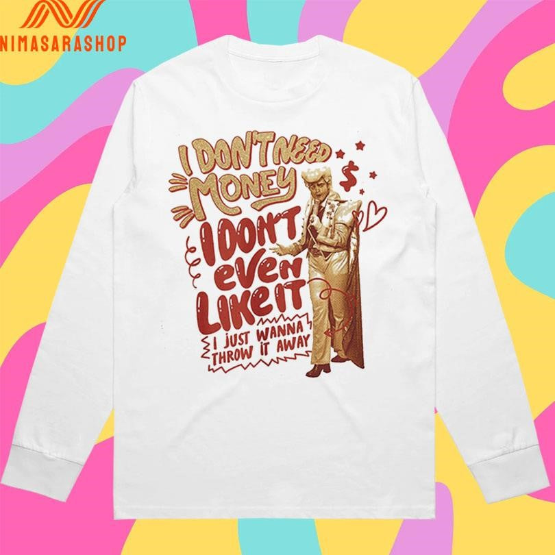 I Don’t Need Money I Don’t Even Like It I Just Wanna Throw It Away Shirts