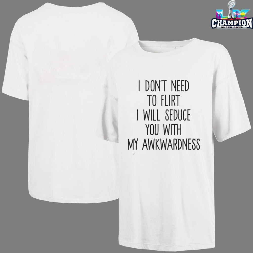 I Don’t Need To Flirt I Will Seduce You With My Awkwardness T-shirts